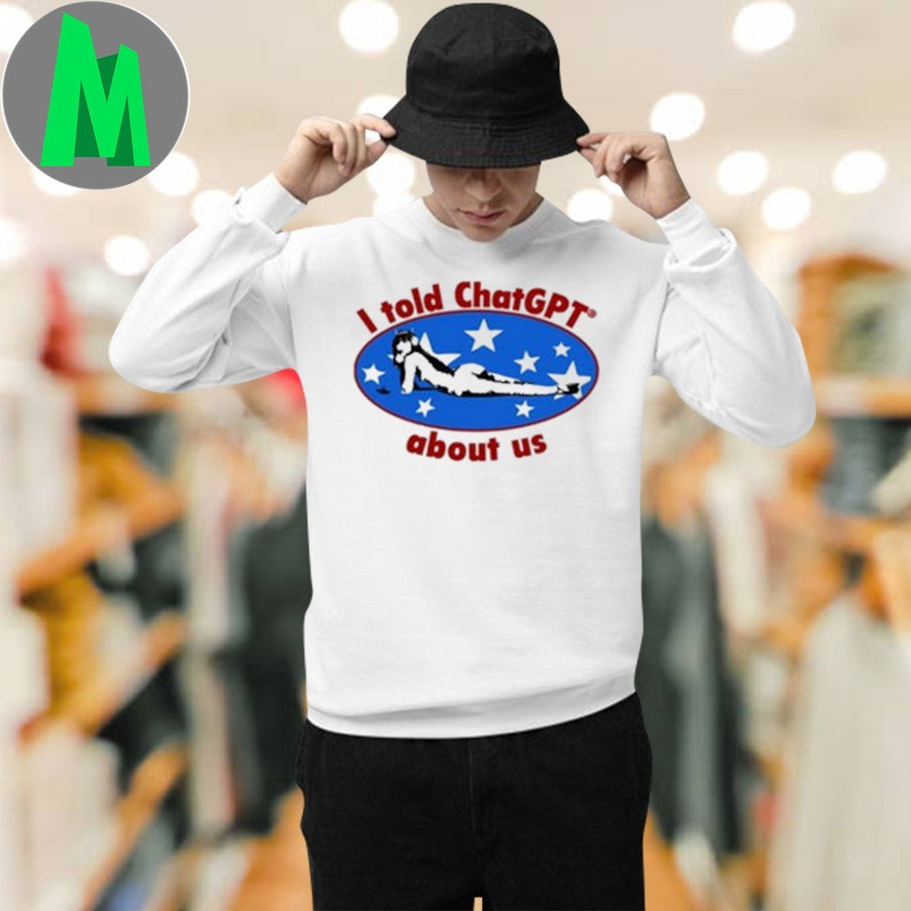 Maison Rapito I Told ChatGPT About Us Funny AI T-Shirt Humorous Tech Tee