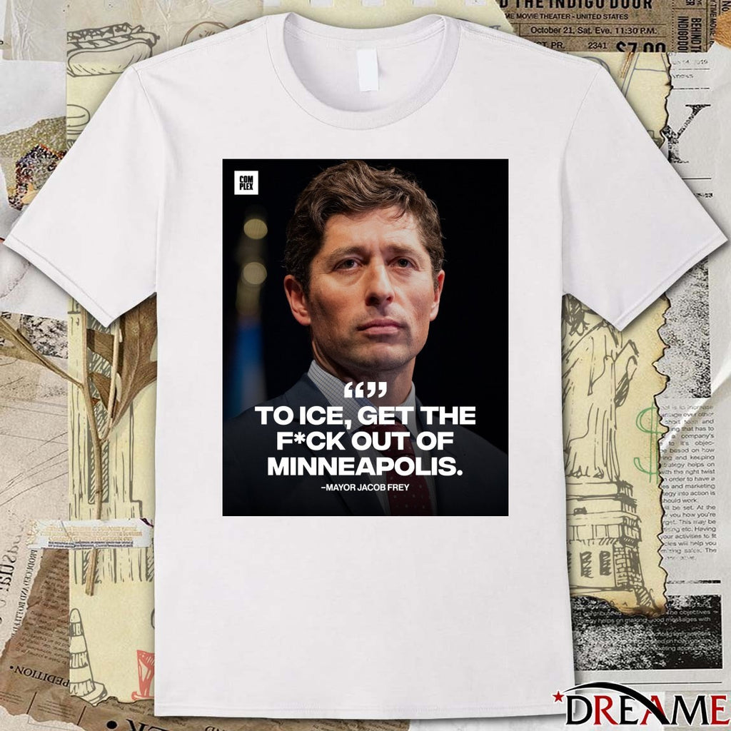 Mayor Jacob Frey To Ice Get The Fuck Out Of Minneapolis t-shirt