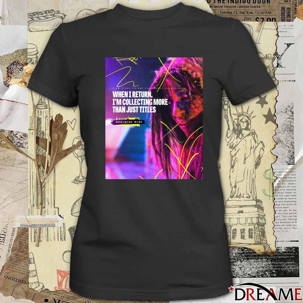 Mercedes None I An Tired Of The Disrespect Around Here When I Return I’m Collecting More Than Just Tittles Poster t-shirt