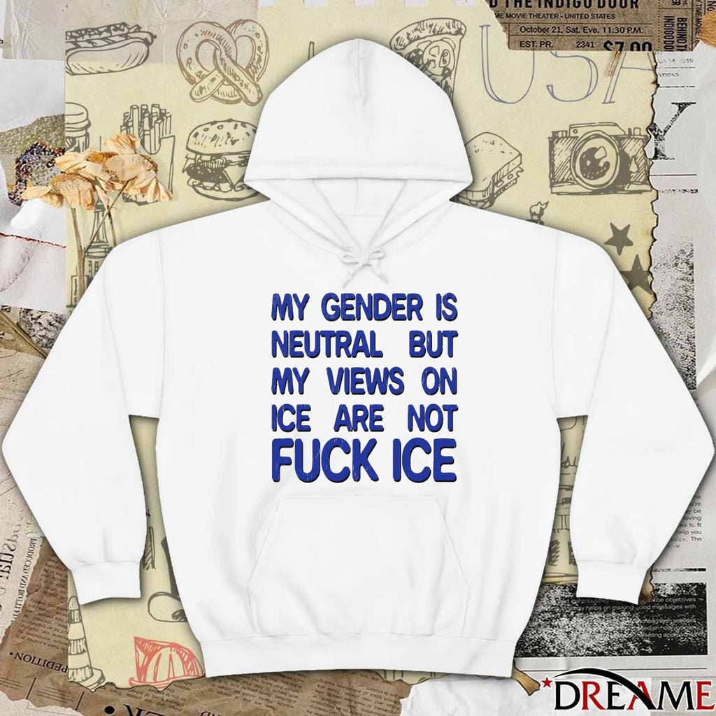 My Gender Is Neutral But My Views On Ice Are Not Fuck ICE 2026 t-shirt