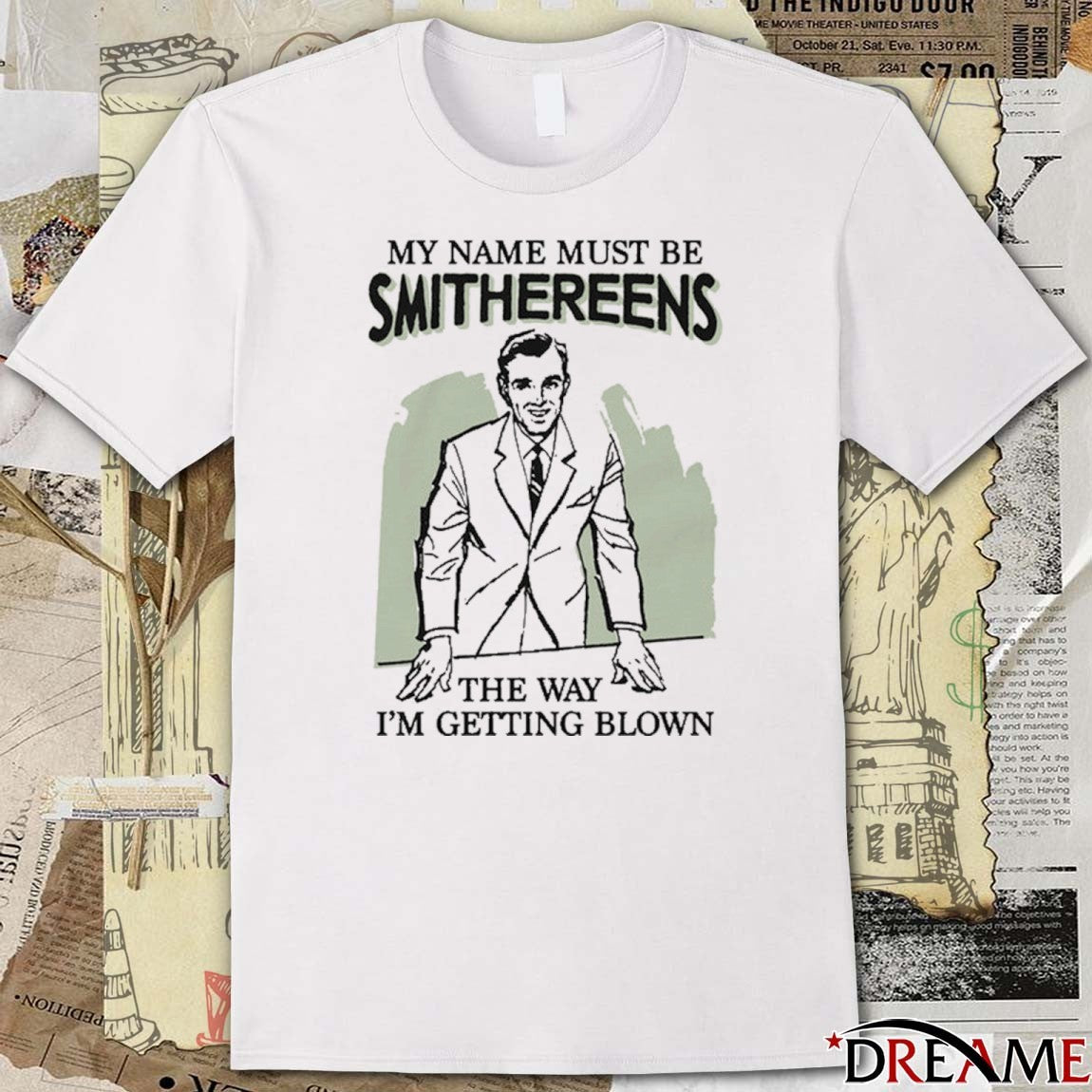 My Name Must Be Smithereens The Way I’m Getting Blown t-shirt