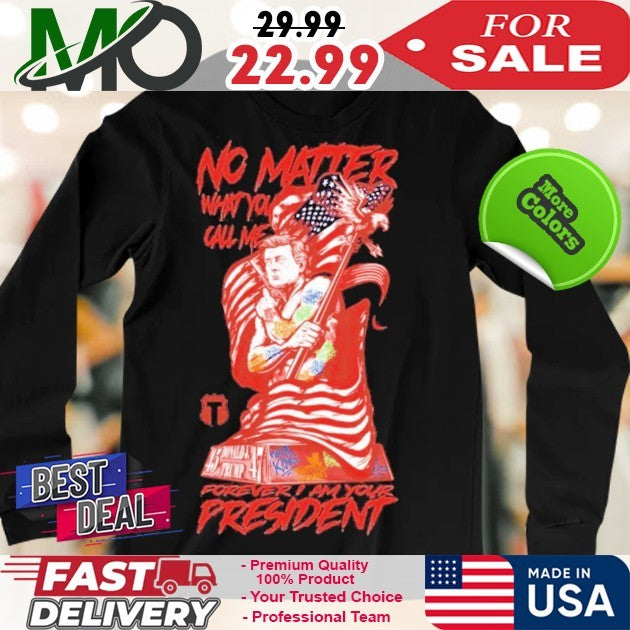 No Matter What You Call Me Forever Your President USA Flag Patriot Shirt