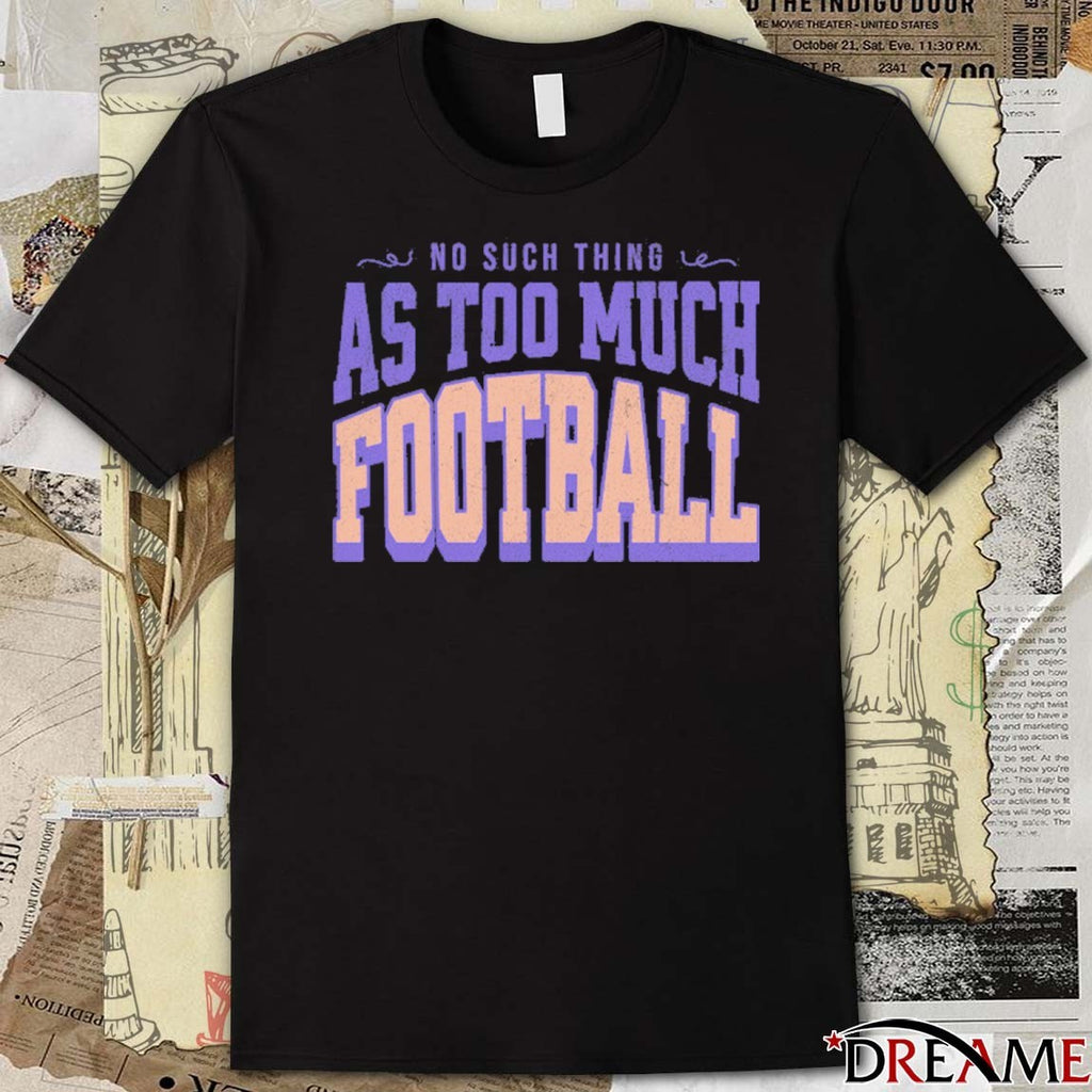 No Such Thing As Too Much Football Vintage t-shirt