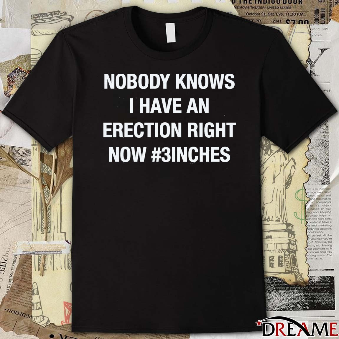 Nobody Knows I Have An Erection Right Now #3inches t-shirt