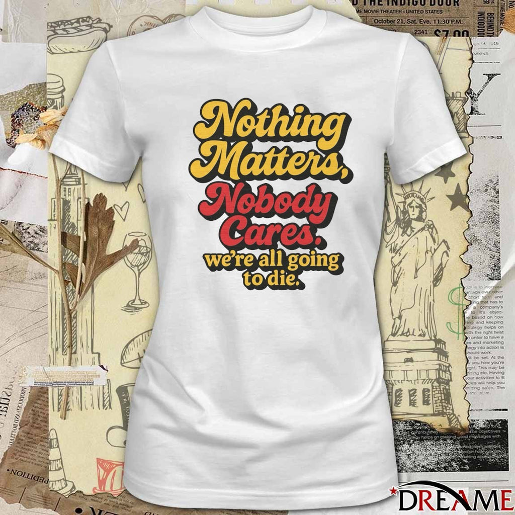Nothing Matters Nobody Cares We’re All Going To Die Calgary Flames t-shirt