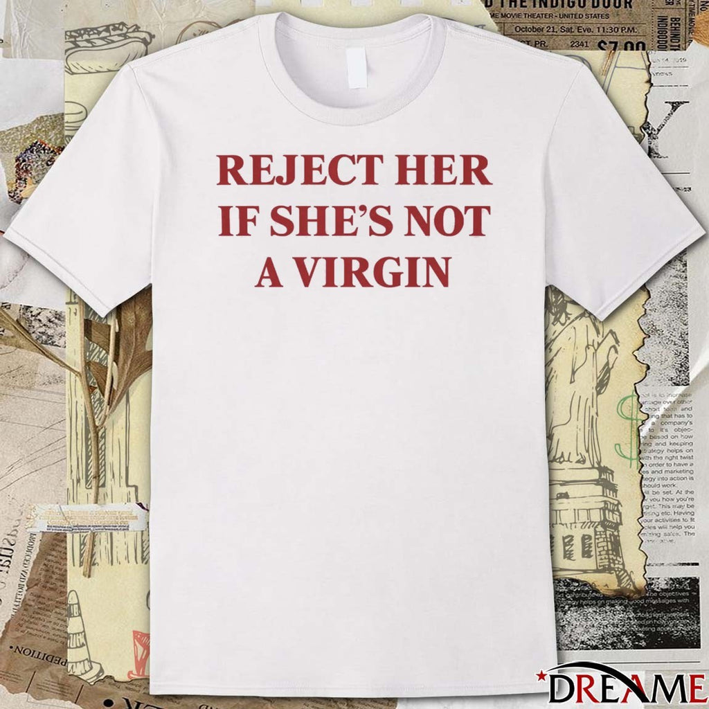 Reject Her If She’s Not A Virgin t-shirt
