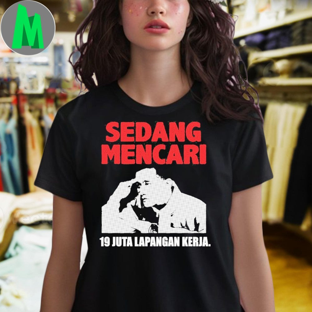 Sedang Mencari 19 Juta Lapangan Kerja T-Shirt Indonesian Political Protest Graphic Tee Job Search Slogan Apparel