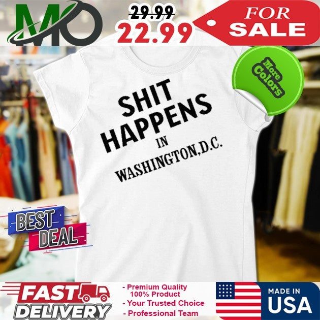 Shit Happens In Washington D.C. Funny Political Slogan Shirt