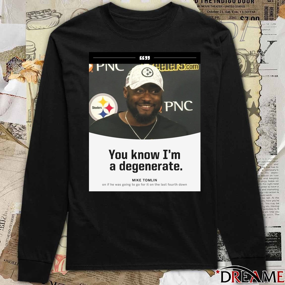 Steelers You Know I’m A Degenerate Mike Tomlin On If He Was Going To Go For It On The Last Fourth Down Poster t-shirt
