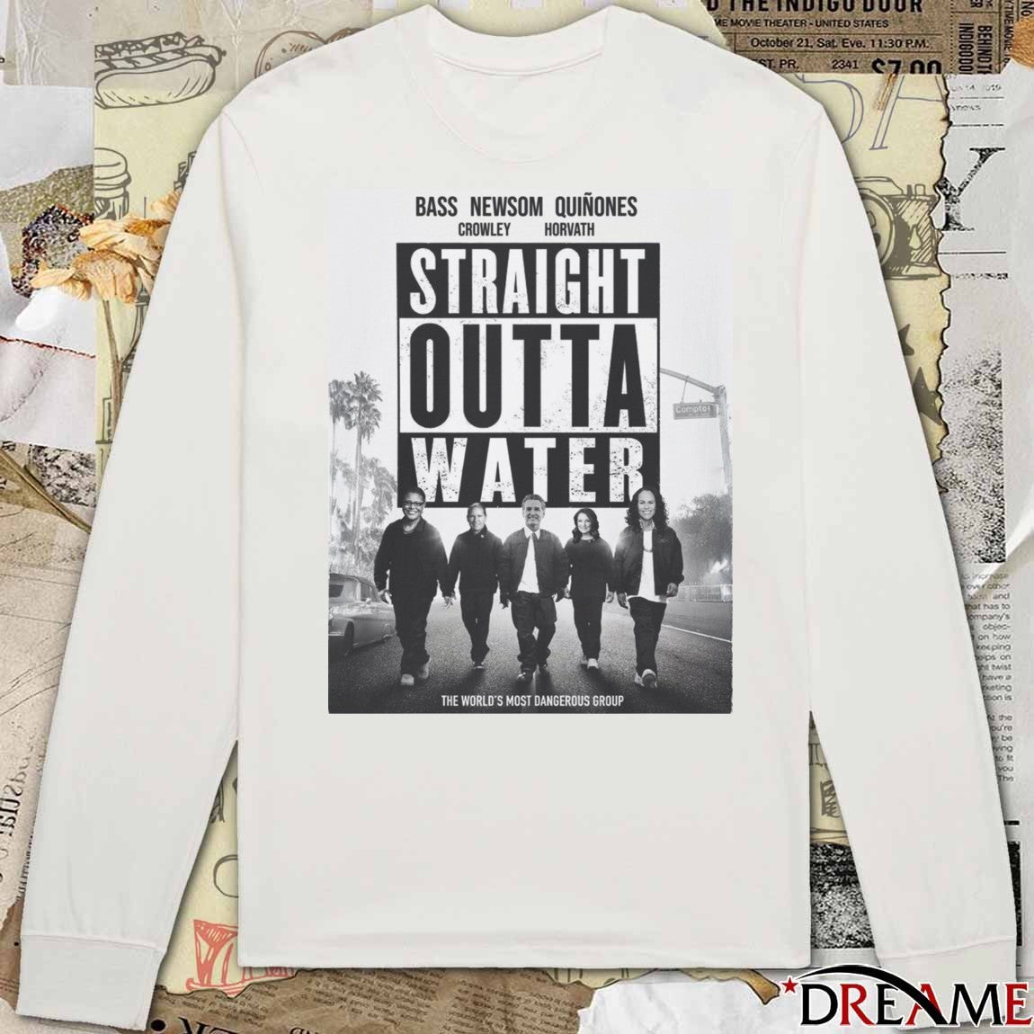 Straight Outta Water Bass, Newsom, Quiñones, Crowley, and Horvath The World’s Most Dangerous Group t-shirt