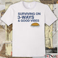 Surviving on 3-Ways and Good Vibes t-shirt