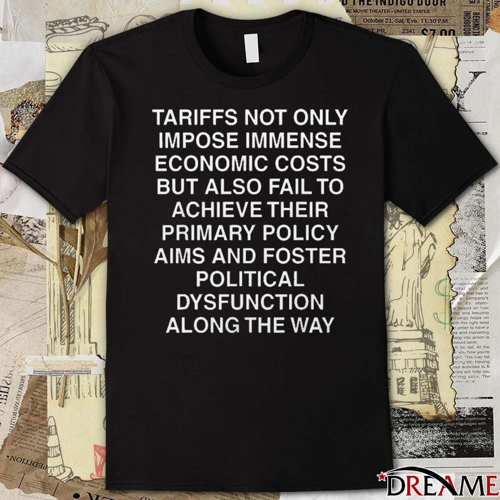 Tariffs Not Only Impose Immense Economic Costs But Also Fail To Achieve Their Primary Policy Aims And Foster Political Dysfunction Along The Way 2025 t-shirt