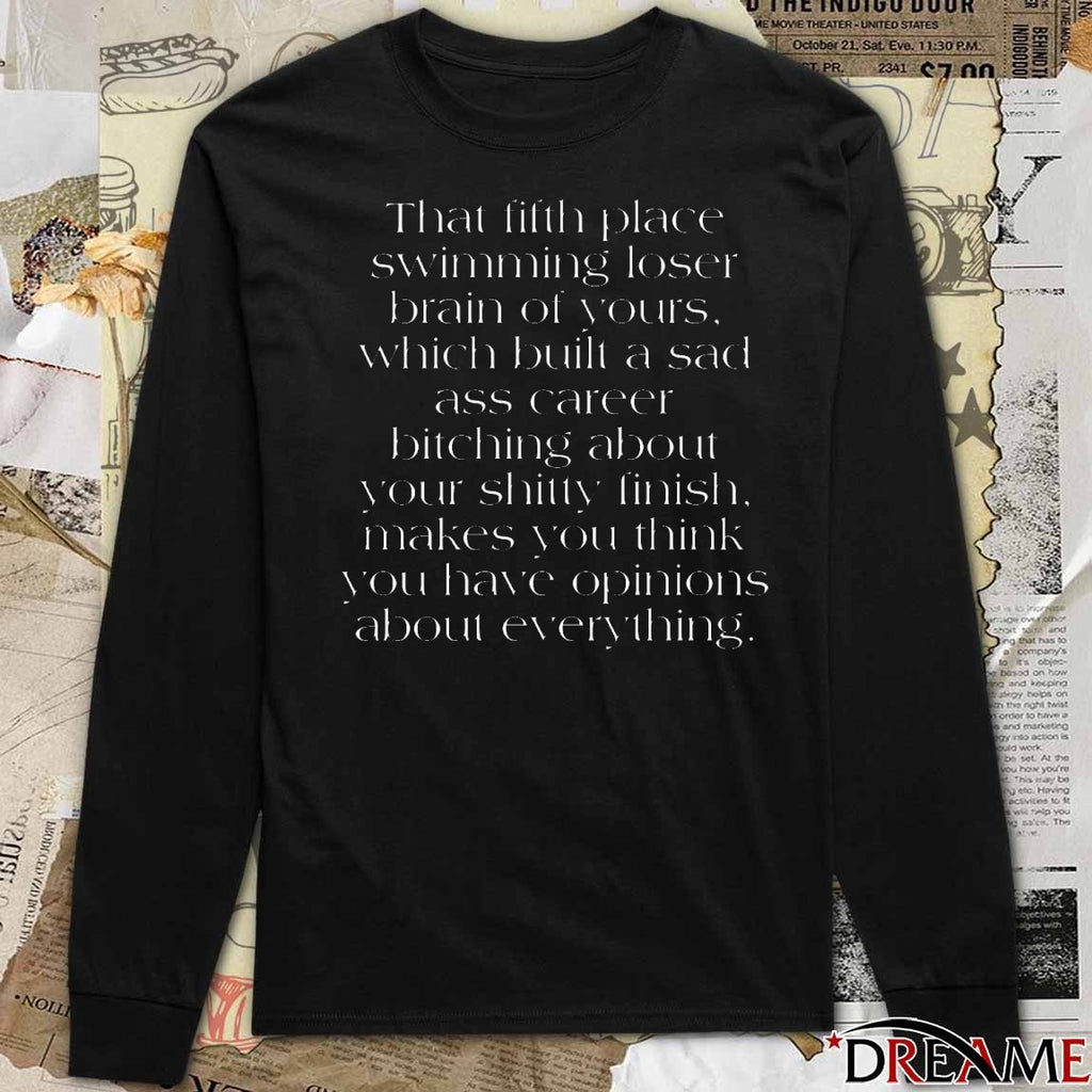 That Fifth Place Swimming Loser Brain Of Yours Which Built A Sad Ass Career t-shirt