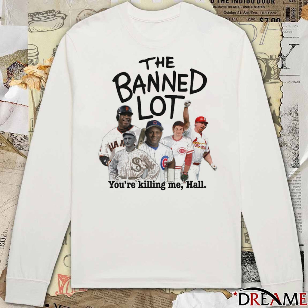 The Banned Lot You’re Killing Me Hall Legend Baseball t–shirt