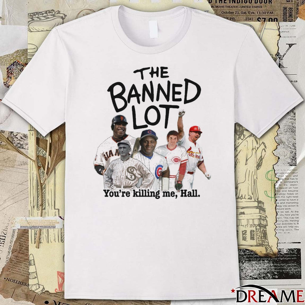 The Banned Lot You’re Killing Me Hall Legend Baseball t–shirt