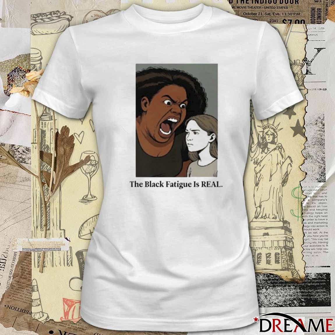 The Black Fatigue Is Real 2025 t-shirt