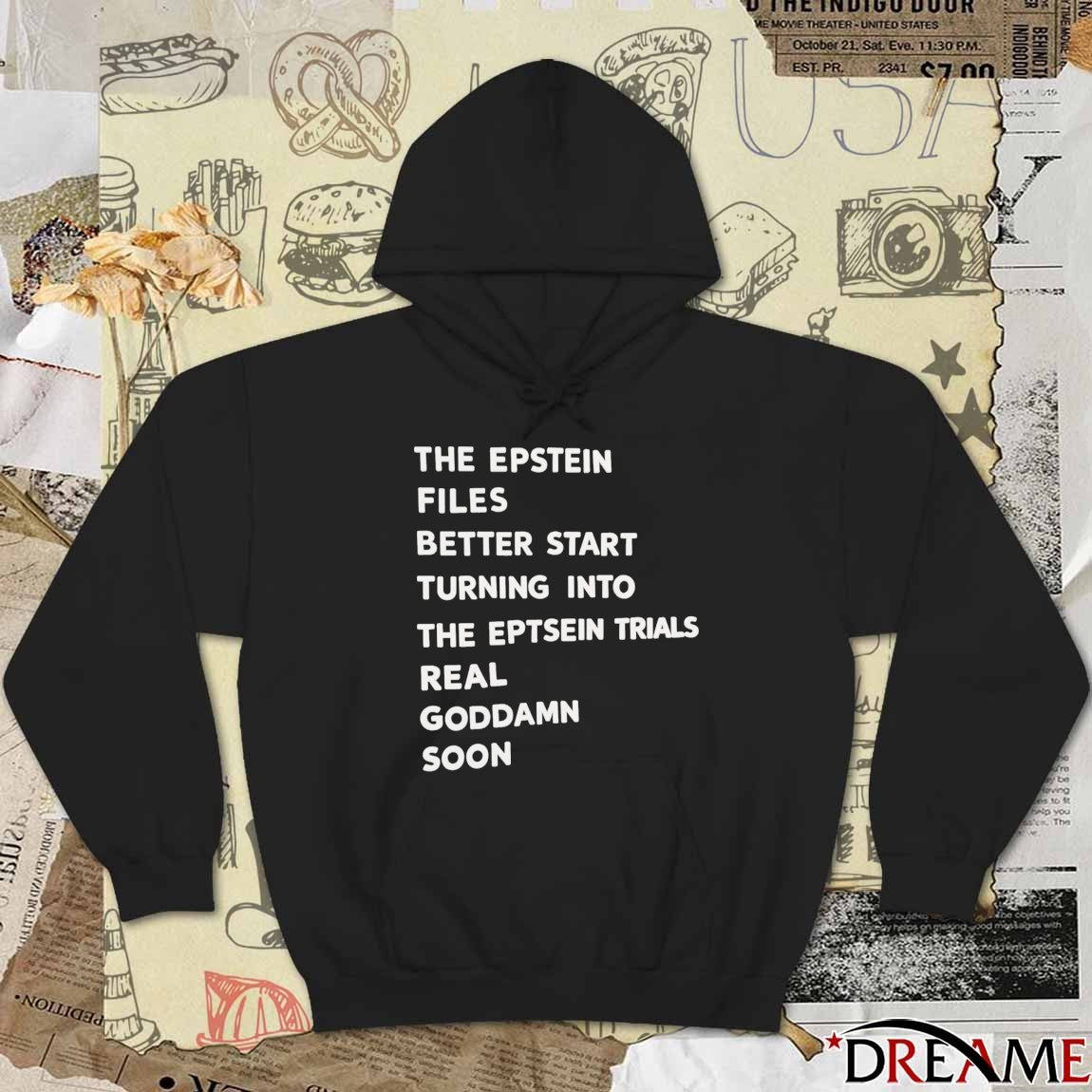 The Epstein Files Better Start Turning Into The Eptsein Trials Real Goddamn Soon t-shirt