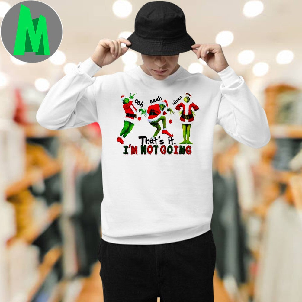 The Grinch That’s It Im Not Going Shirt