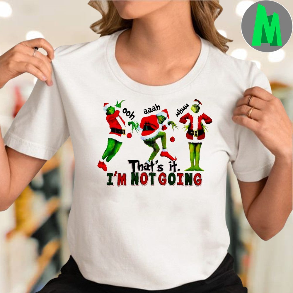 The Grinch That’s It Im Not Going Shirt
