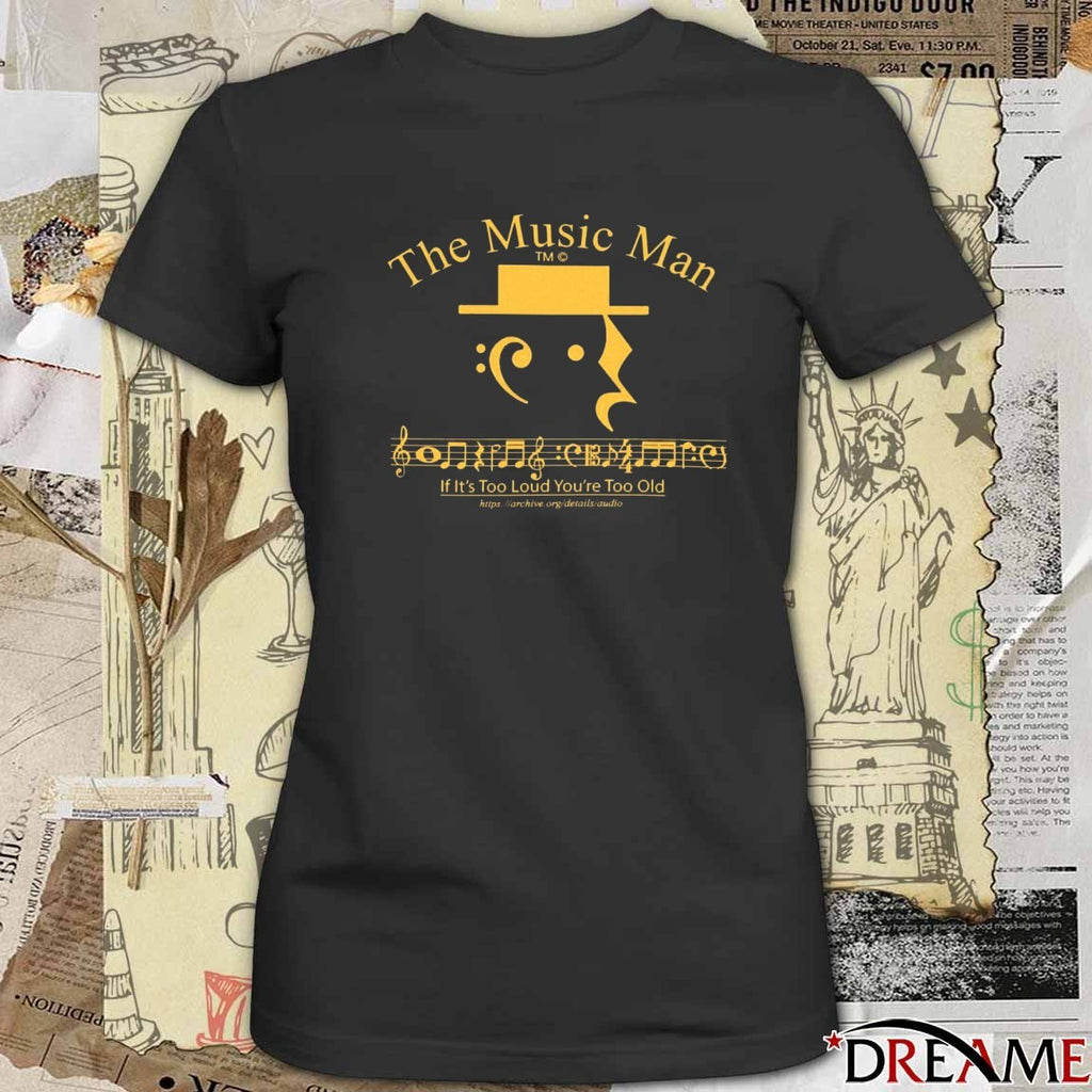 The Music Man If It’s Too Loud You’re Too Old t-shirt