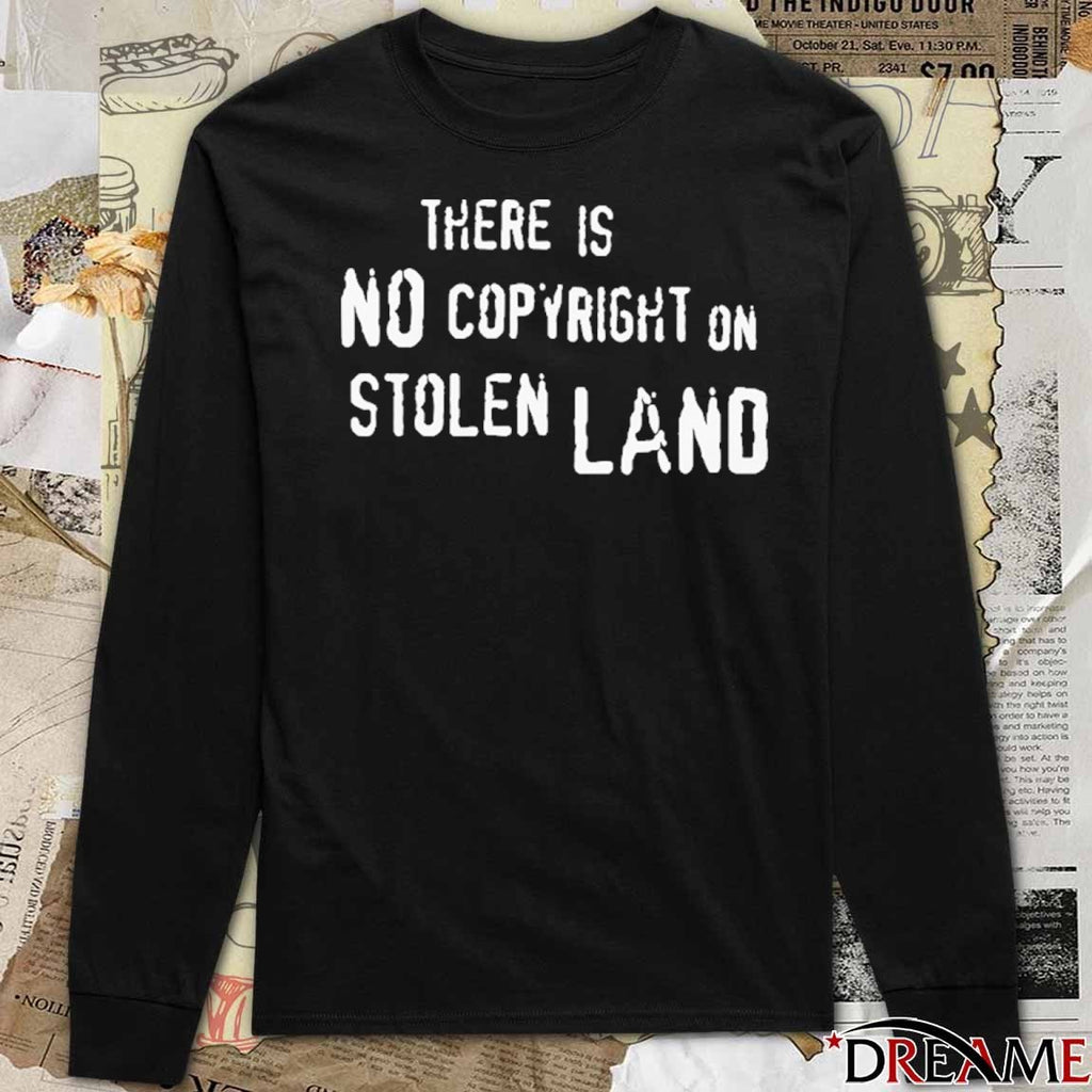 There Is No Copyright On Stolen Land t-shirt