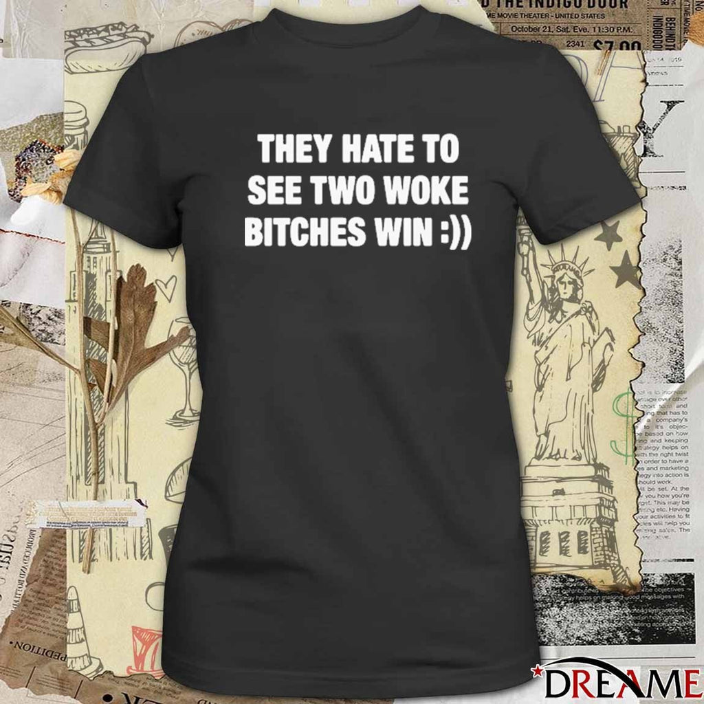 They Hate To See Two Woke Bitches Win t-shirt