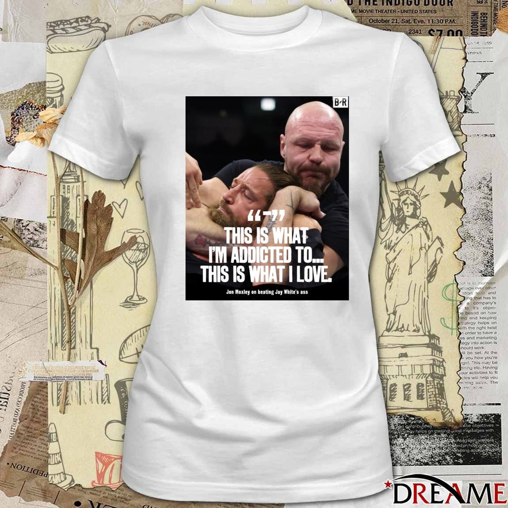 This Is What I’m Addicted To This Is What I Love Jon Moxley On Beating Jay White’s Ass Poster t-shirt
