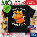 Today I Choose Violence Shirt
