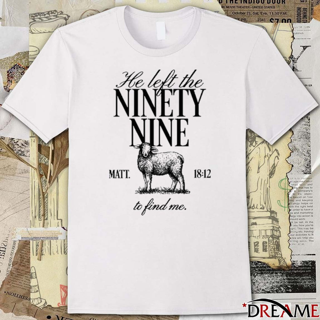 Tpusa He Left The Ninety Nine Matt 18 12 To Find Me t-shirt