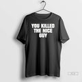 Official Trendy You Killed The Nice Guy Tee Shirt Sweater