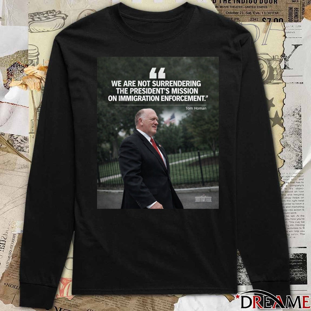 We Are Not Surrendering The President’s Mission On Immigration Enforcement Tom Homan Poster t-shirt