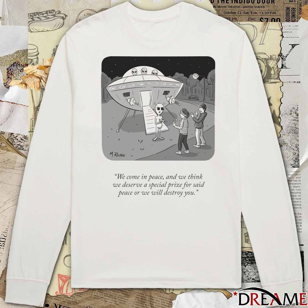 We Come In Peace And We Think We Deserve A Special Prize For Said Peace Or We Will Destroy You t-shirt