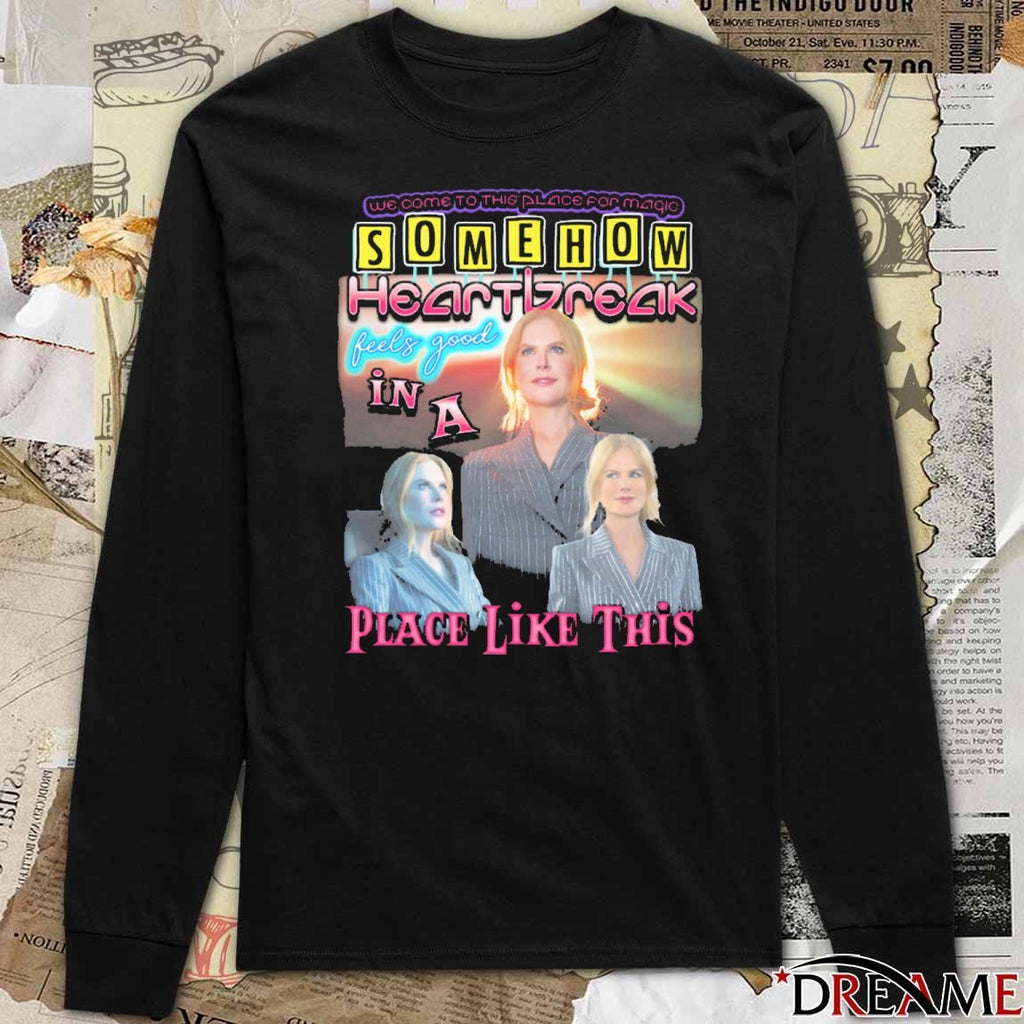 Welcome To This Place For Magic Somehow Heartbreak Feels Good In A Place Like This t-shirt