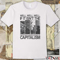 Well Well Well If It Isn’t The Disastrous Consequences of Capitalism t-shirt