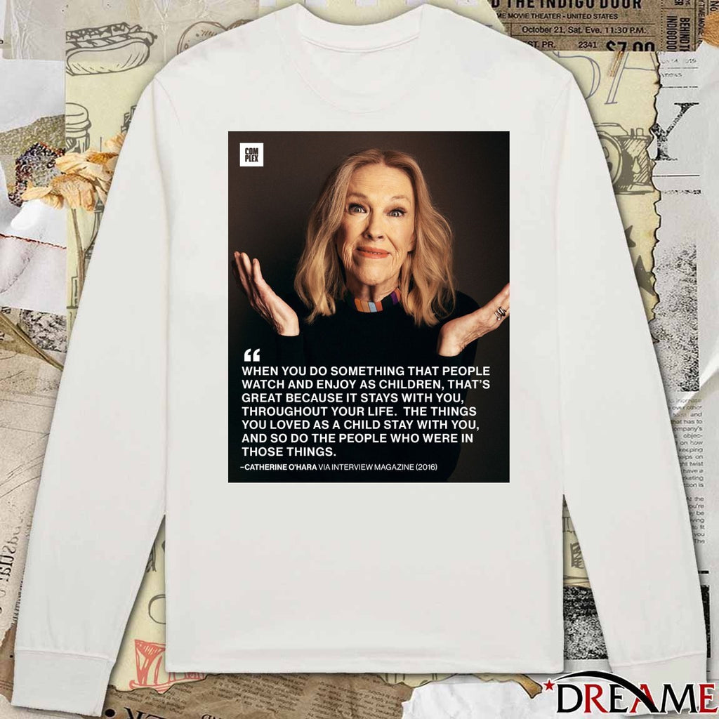 When You Do Something That People Watch And Enjoy As Children Catherine O’Hara t-shirt
