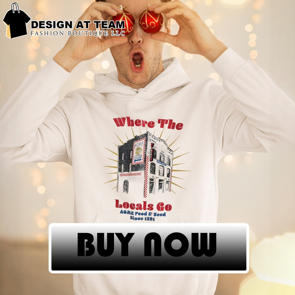 Where the Locals go ACME Feed and Seed since 1891 shirt