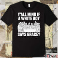 Y’all Mind If A White Boy Says Grace t-shirt