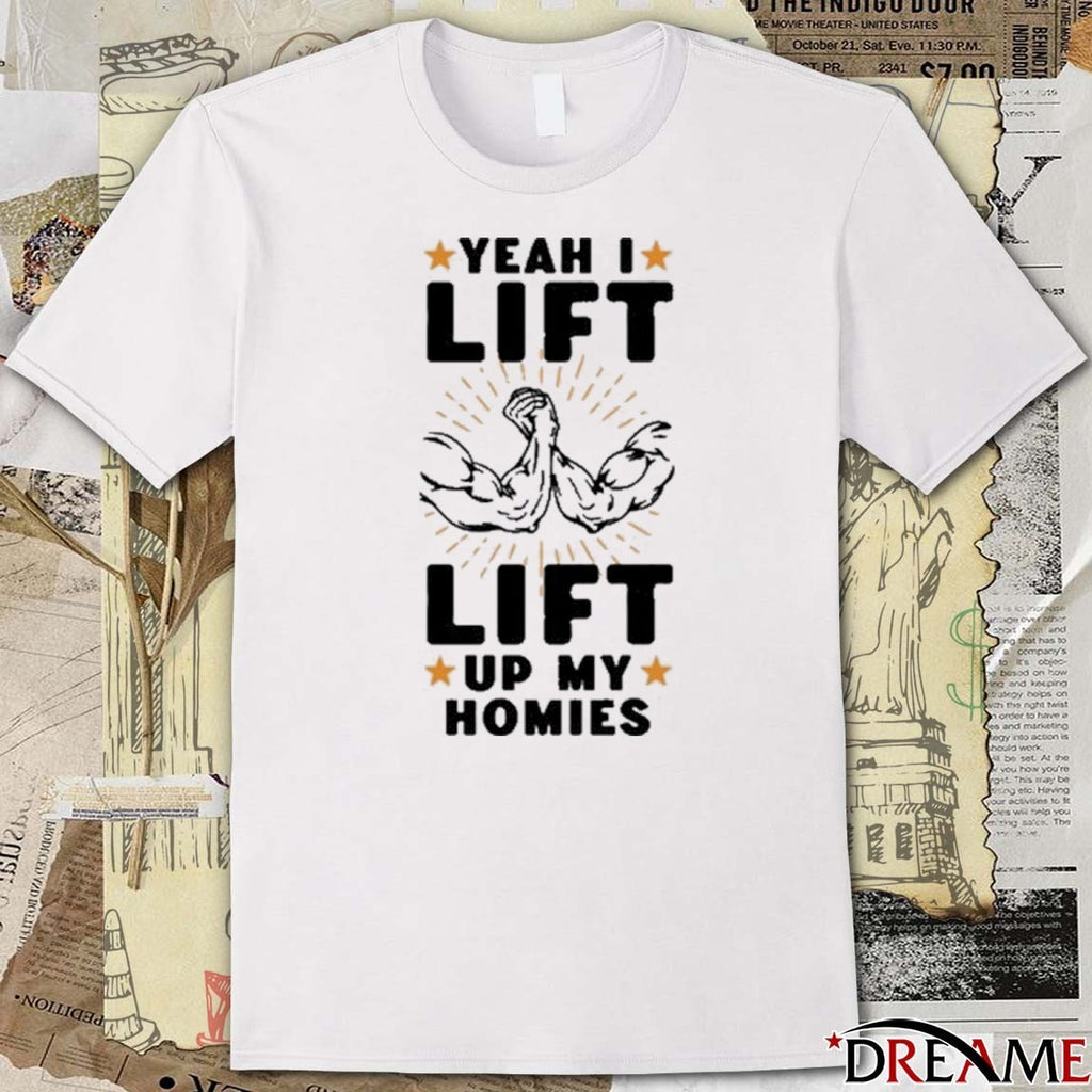 Yeah I Lift Lift Up My Homies 2025 t-shirt