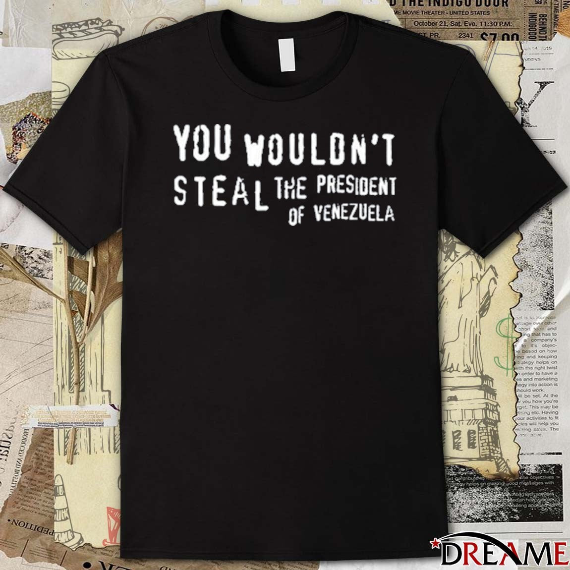 You Wouldn’t Steal The President Of Venezuela