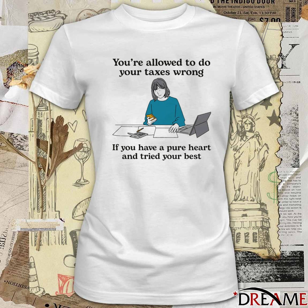 You’re Allowed To Do Your Taxes Wrong If You Have A Pure Heart And Tried Your Best Painting t-shirt