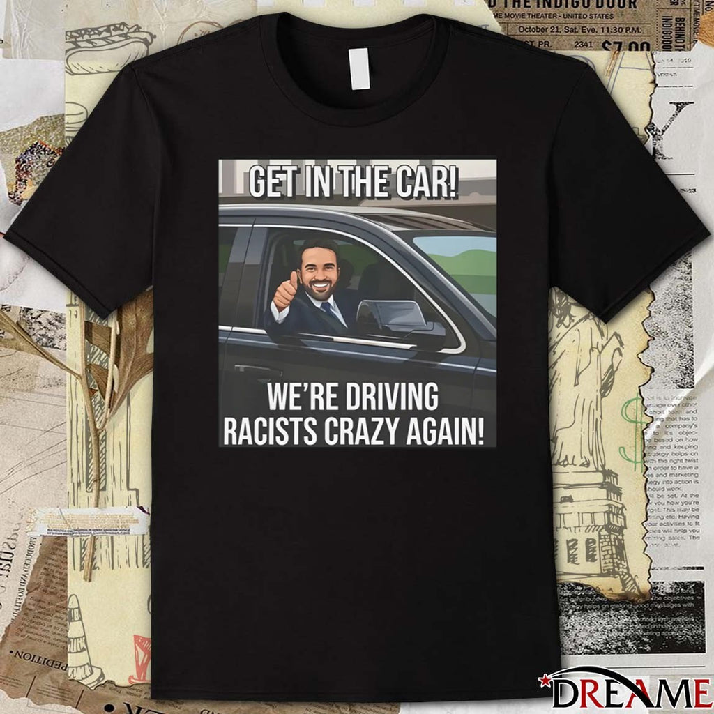 Zohran Mamdani Get In The Car We’re Driving Racists Crazy Again t-shirt