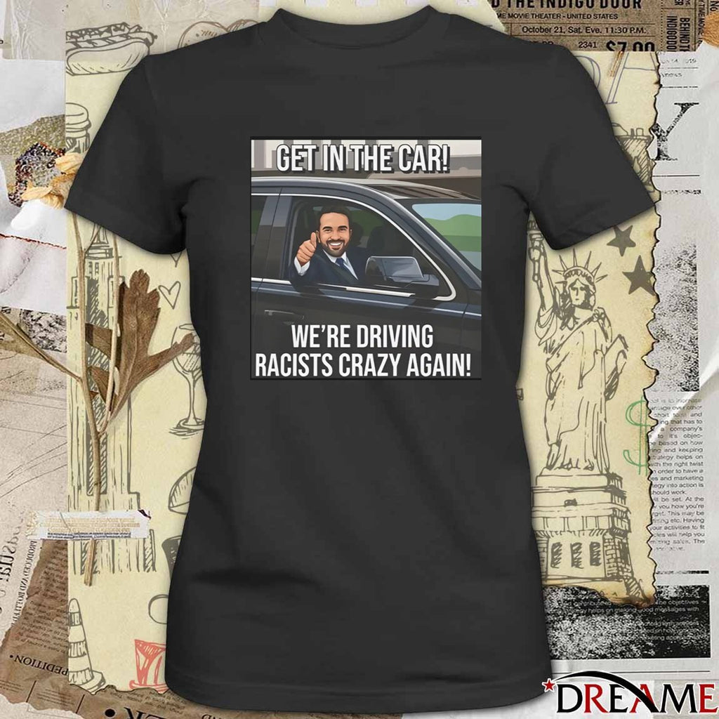 Zohran Mamdani Get In The Car We’re Driving Racists Crazy Again t-shirt