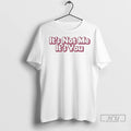 Officials Its Not Me Its You T Shirt
