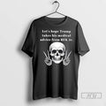 Officials Skeleton Lets Hope Trump Takes His Medical Advice From Rfk Jr T Shirt