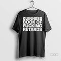 Officials Trendy Guinness Book Of Fucking Retards Shirt Sweater