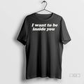 Officials Trendy I Want To Be Inside You Shirt Sweater
