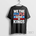 Officials We The People Serve No King Patriotic Freedom T Shirt