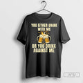 Officials You Either Drink With Me Or You Drink Against Me Beer T Shirt