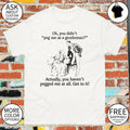 Oh you didn’t peg me as a gentleman actually you haven’t pegged me at all shirt