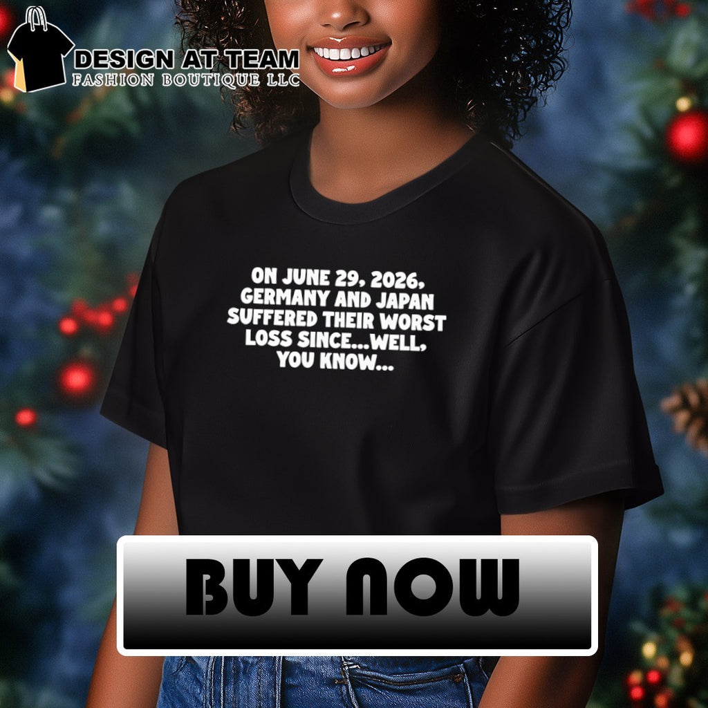 On June 29 2026 Germany and Japan Suffered Their Worst Loss Since Well You Know shirt